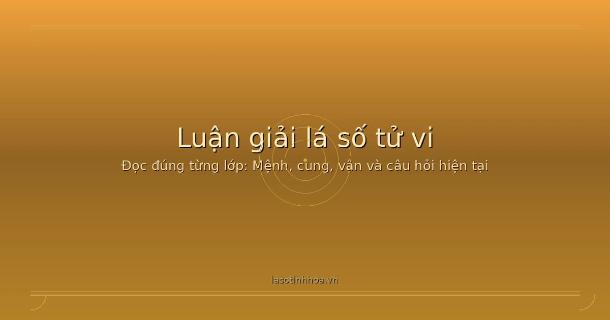 Minh họa luận giải lá số tử vi theo từng lớp cung sao và vận hạn